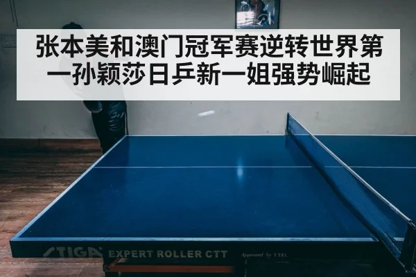 张本美和澳门冠军赛逆转世界第一孙颖莎日乒新一姐强势崛起