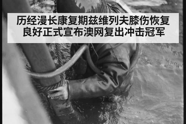 历经漫长康复期兹维列夫膝伤恢复良好正式宣布澳网复出冲击冠军